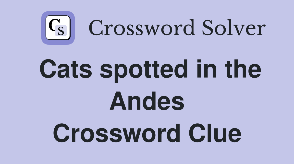 Cats spotted in the Andes Crossword Clue