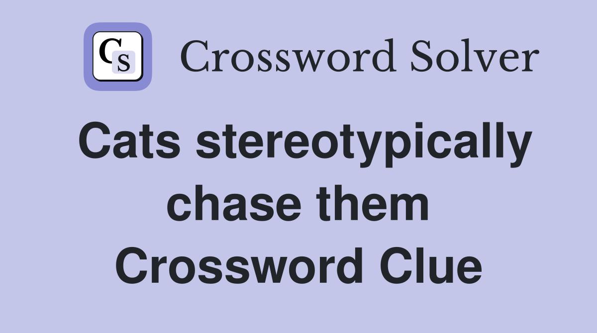 Cats stereotypically chase them Crossword Clue