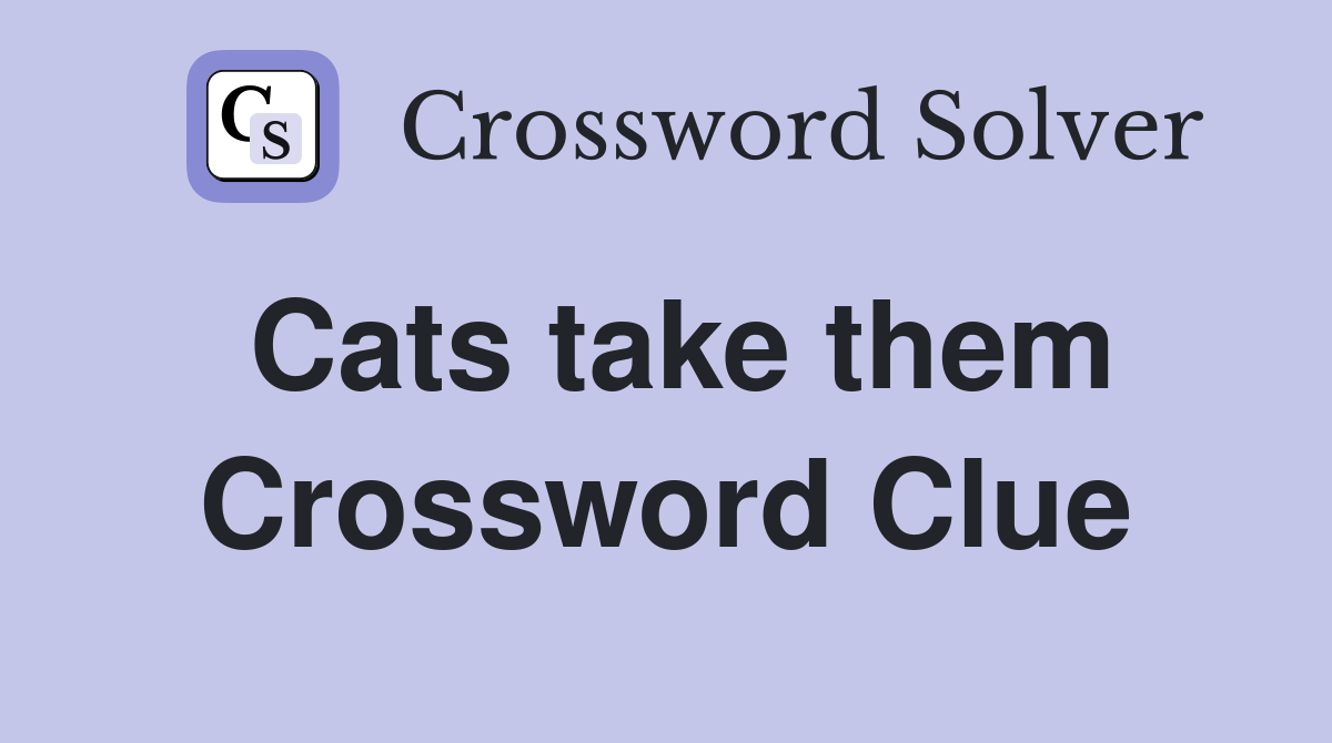 Cats take them Crossword Clue