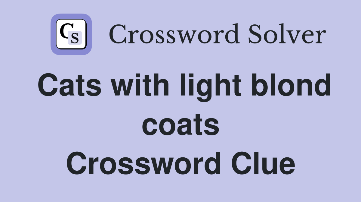 Cats with light blond coats Crossword Clue