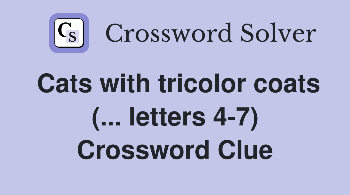 Cats with tricolor coats (... letters 4-7) Crossword Clue