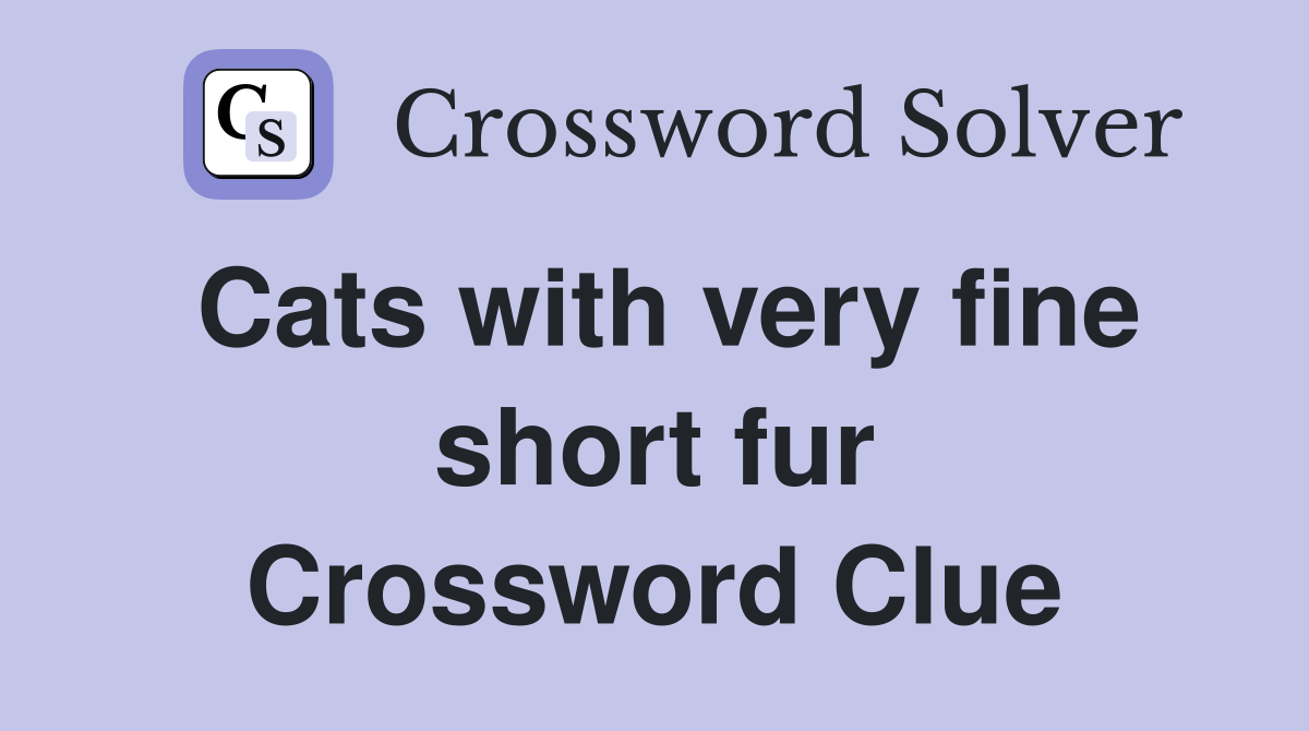 Cats with very fine short fur Crossword Clue