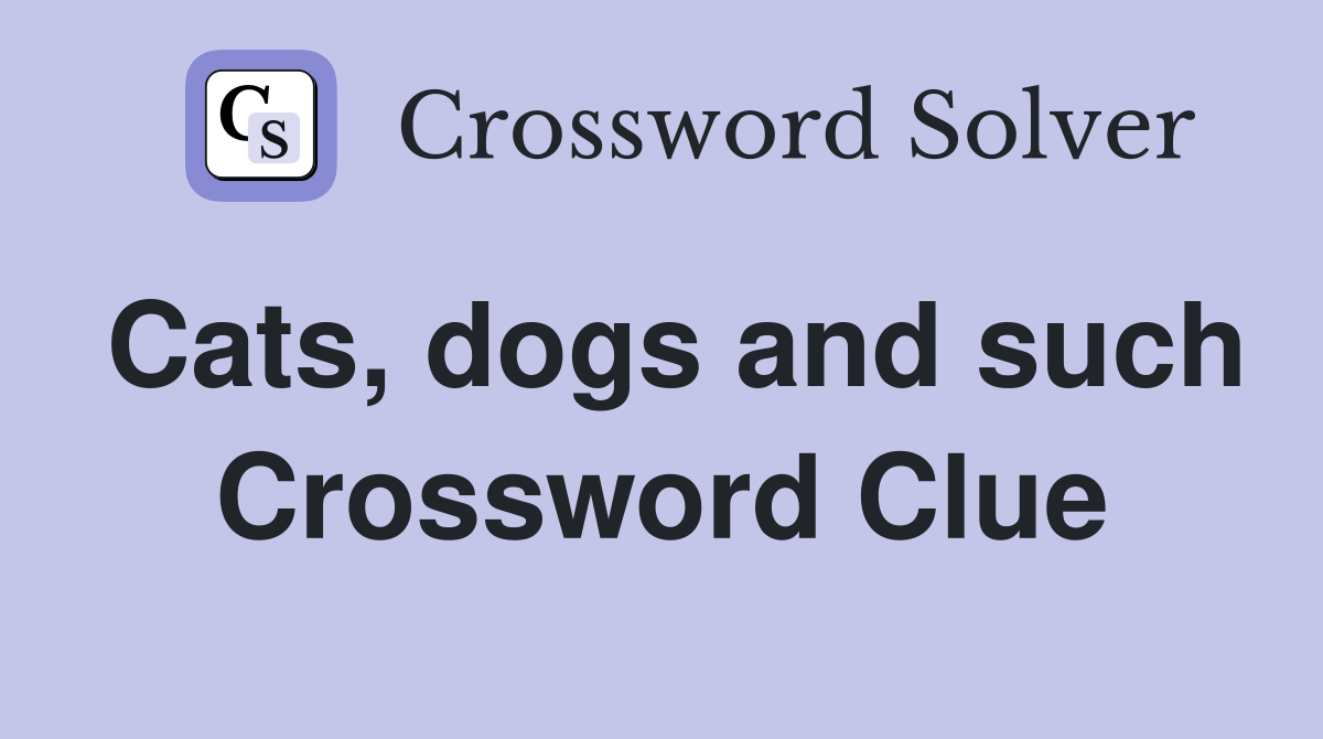 Cats, dogs and such Crossword Clue