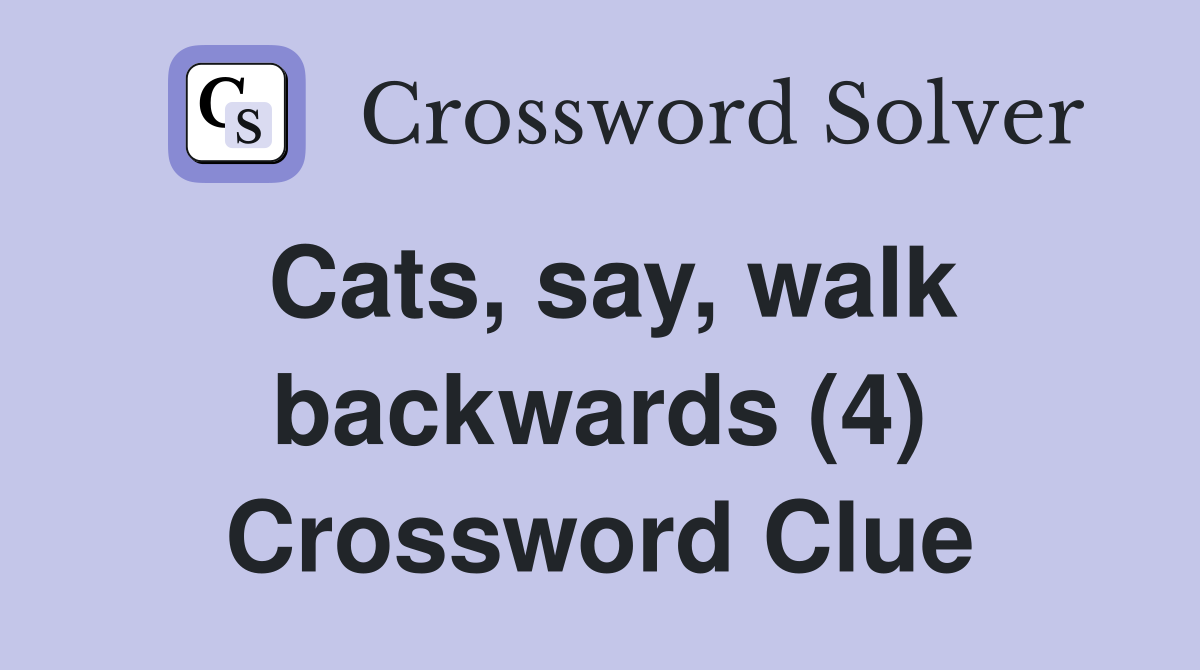 Cats, say, walk backwards (4) Crossword Clue