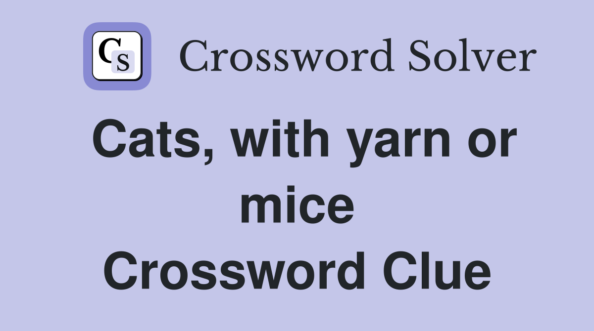 Cats, with yarn or mice Crossword Clue