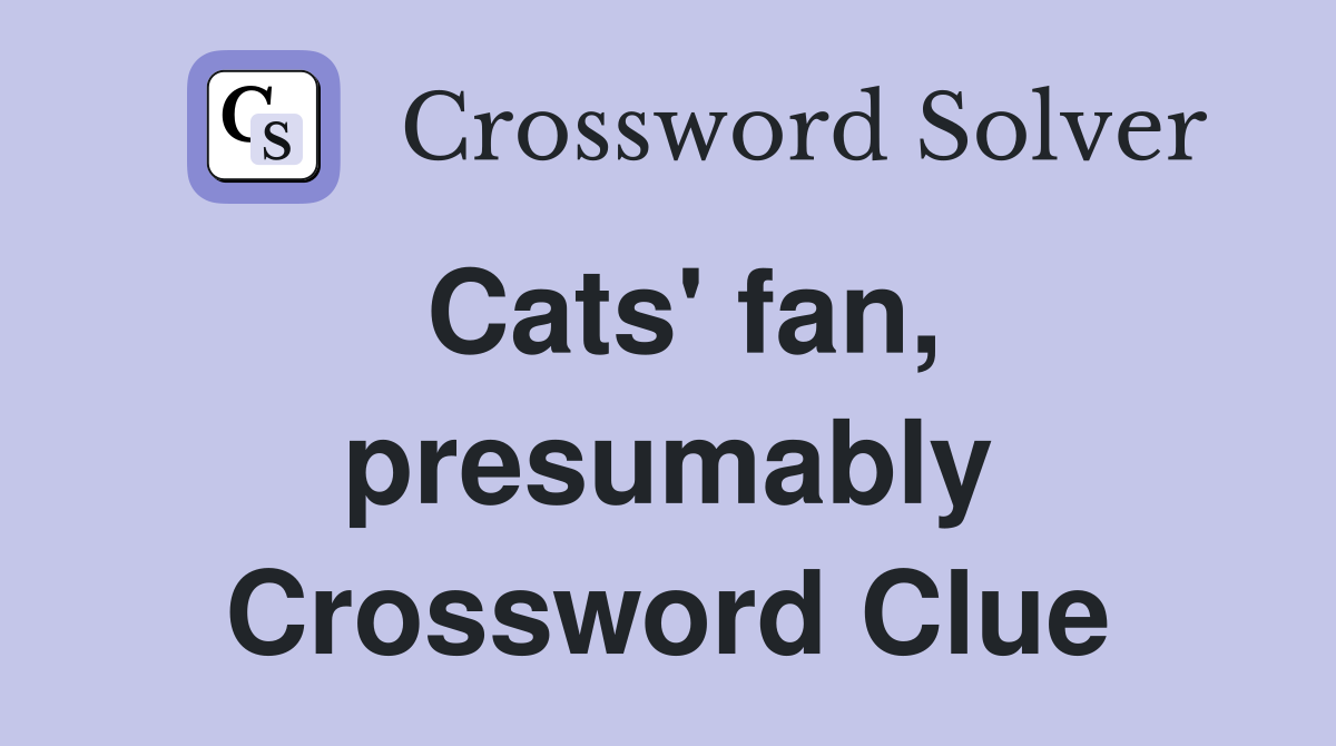 Cats' fan, presumably Crossword Clue
