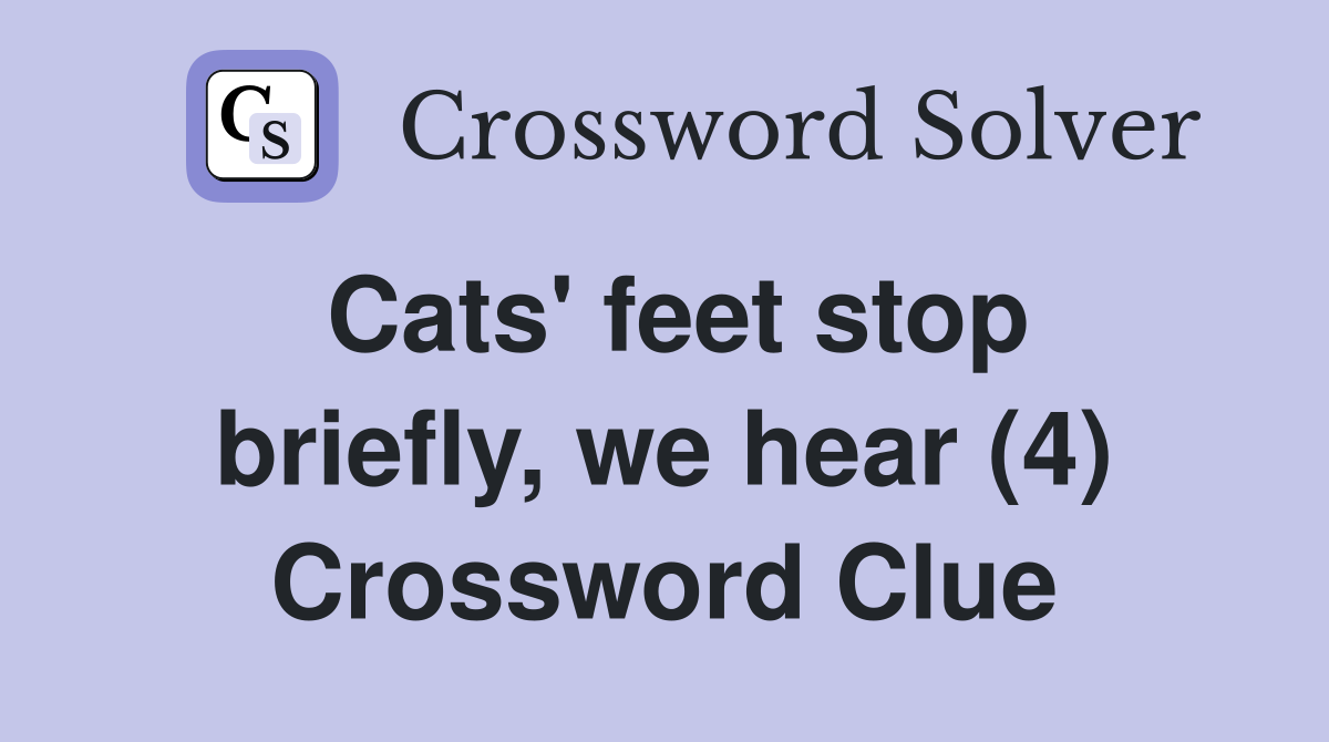 Cats' feet stop briefly, we hear (4) Crossword Clue