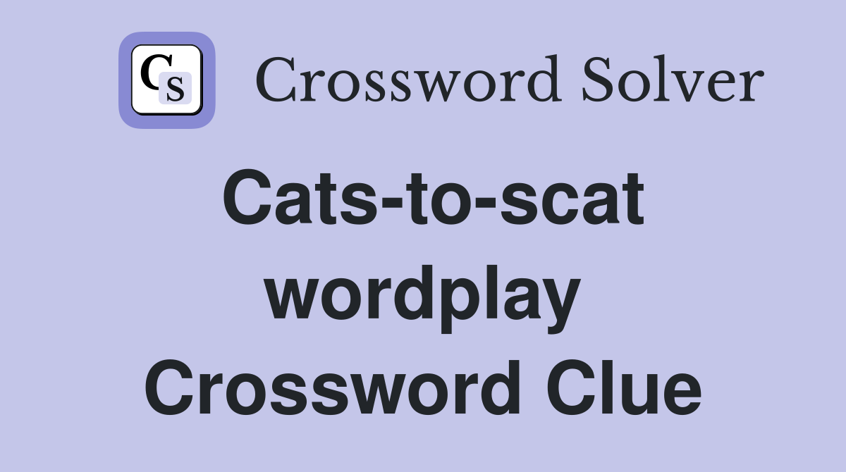 Cats-to-scat wordplay Crossword Clue
