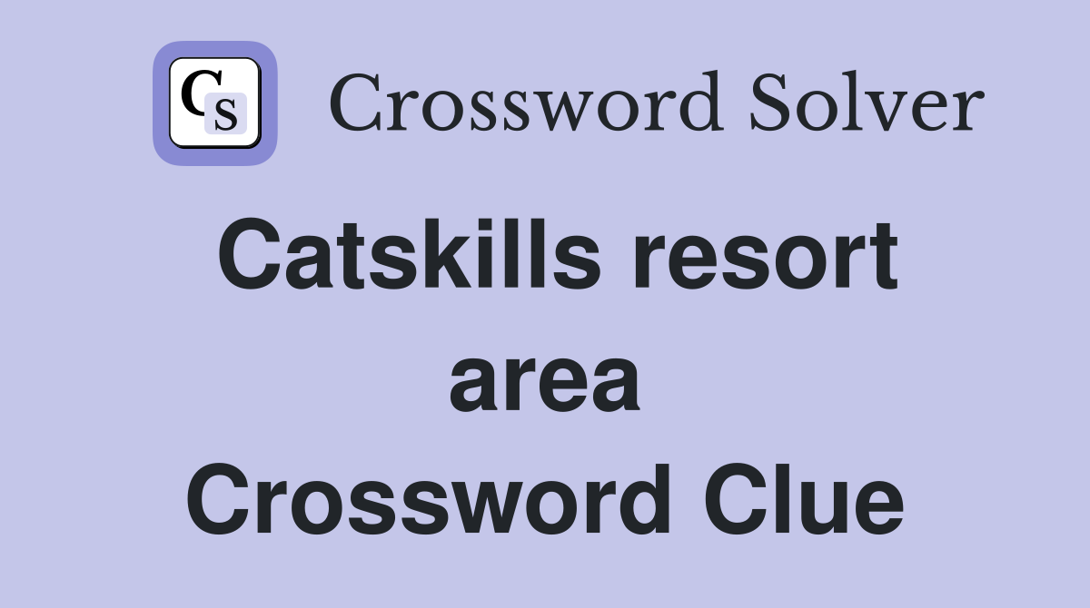 Catskills resort area Crossword Clue