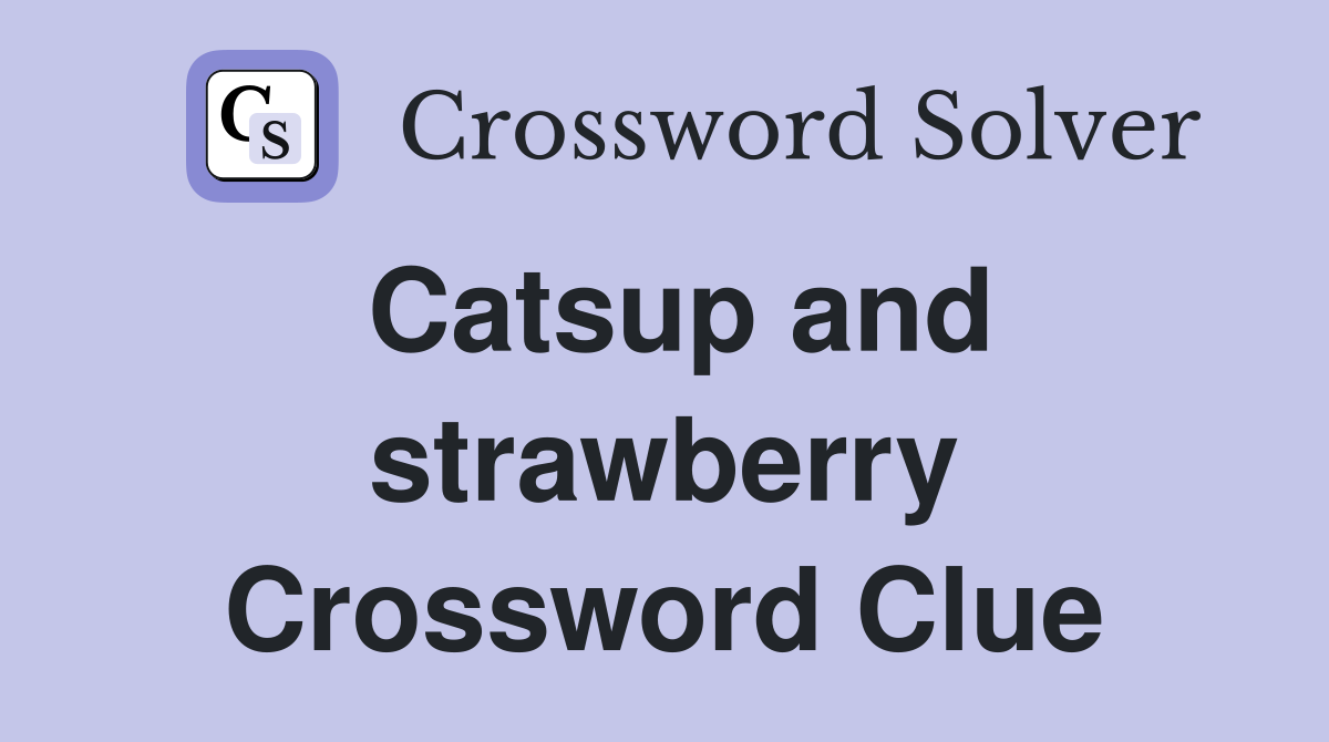 Catsup and strawberry Crossword Clue