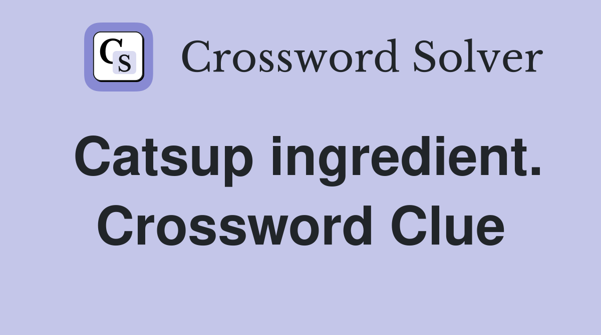 Catsup ingredient. Crossword Clue