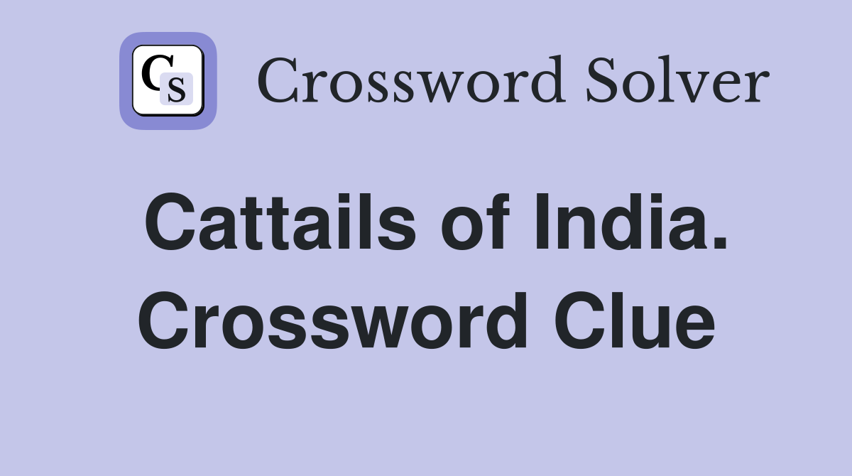 Cattails of India. Crossword Clue
