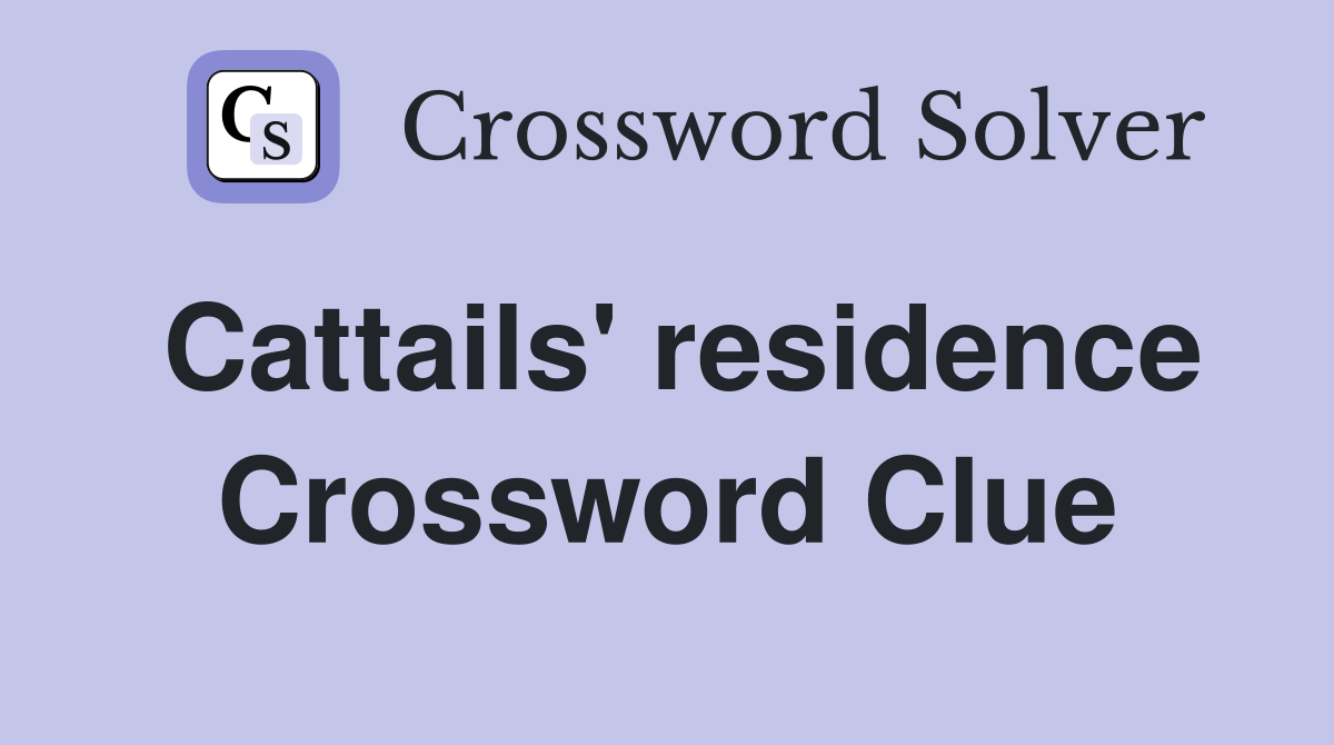 Cattails' residence Crossword Clue