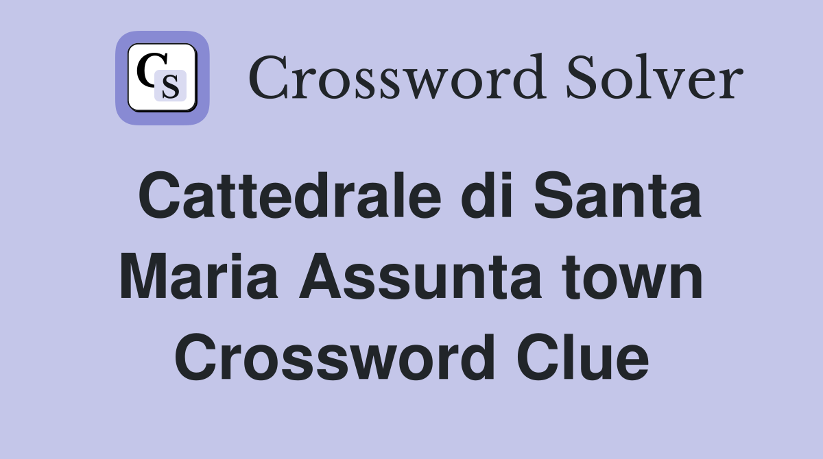Cattedrale di Santa Maria Assunta town Crossword Clue