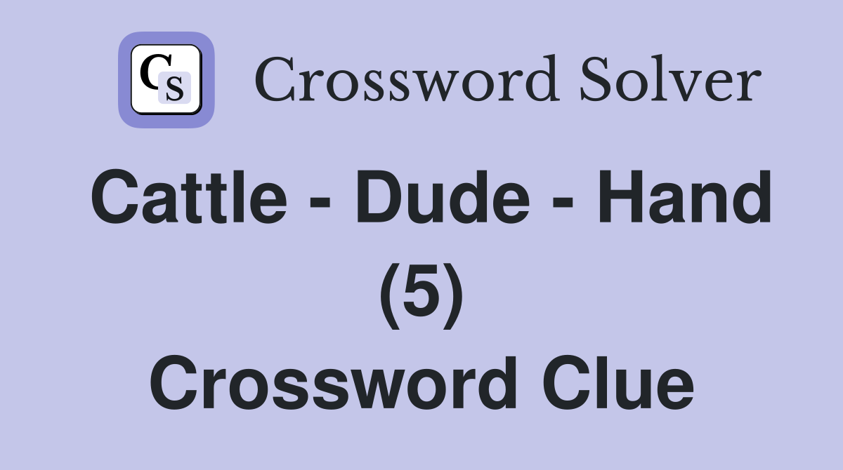 Cattle - Dude - Hand (5) Crossword Clue