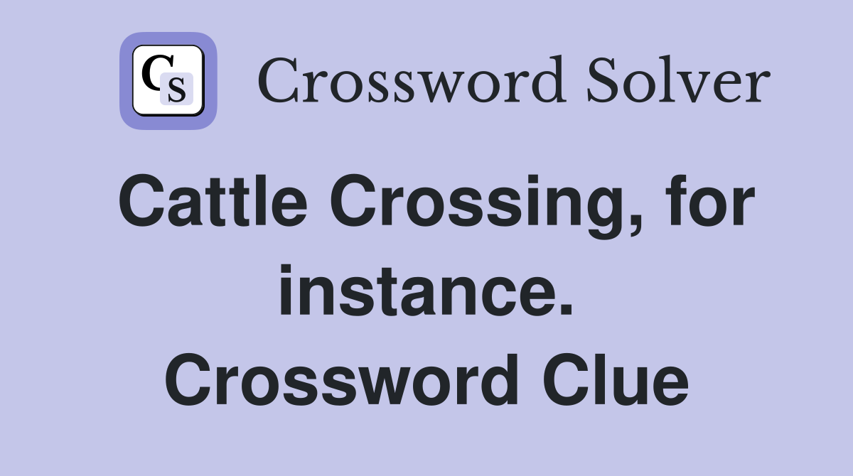 Cattle Crossing, for instance. Crossword Clue