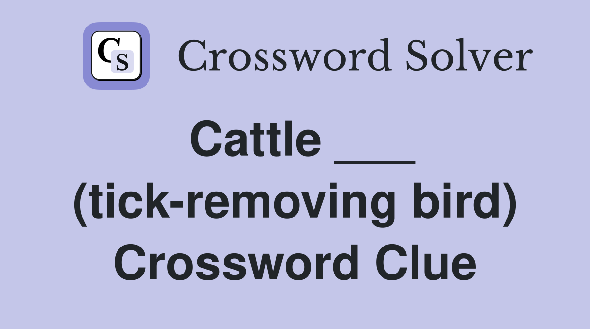 Cattle ___ (tick-removing bird) Crossword Clue