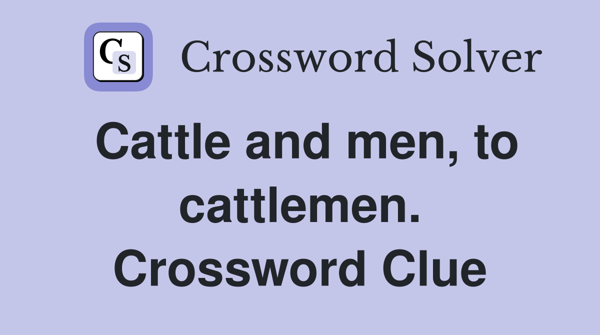 Cattle and men, to cattlemen. Crossword Clue