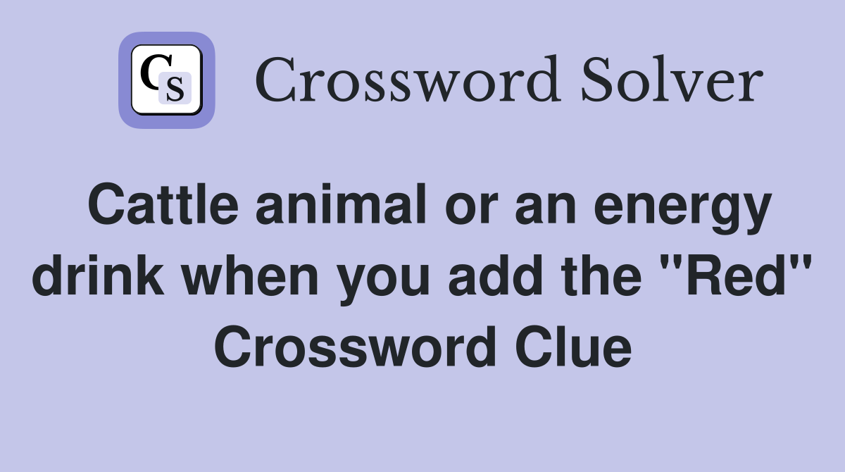 Cattle animal or an energy drink when you add the "Red" Crossword Clue