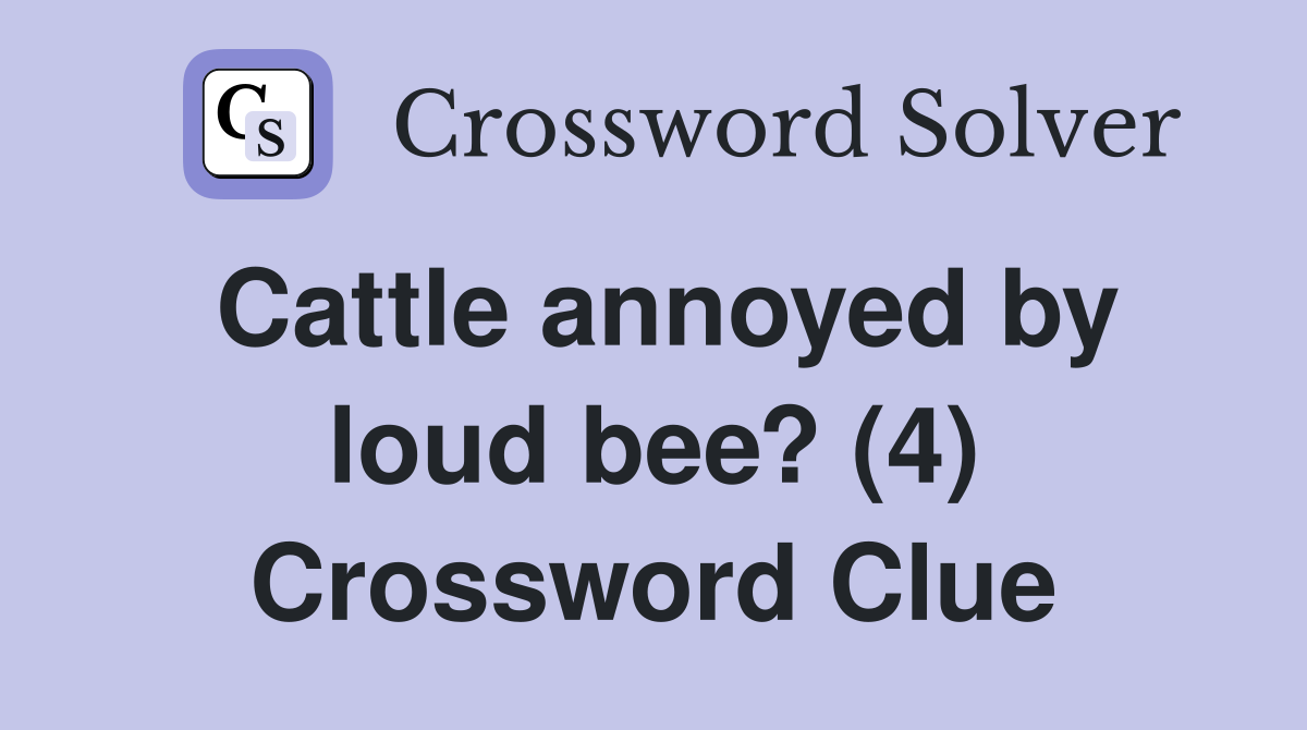 Cattle annoyed by loud bee? (4) Crossword Clue