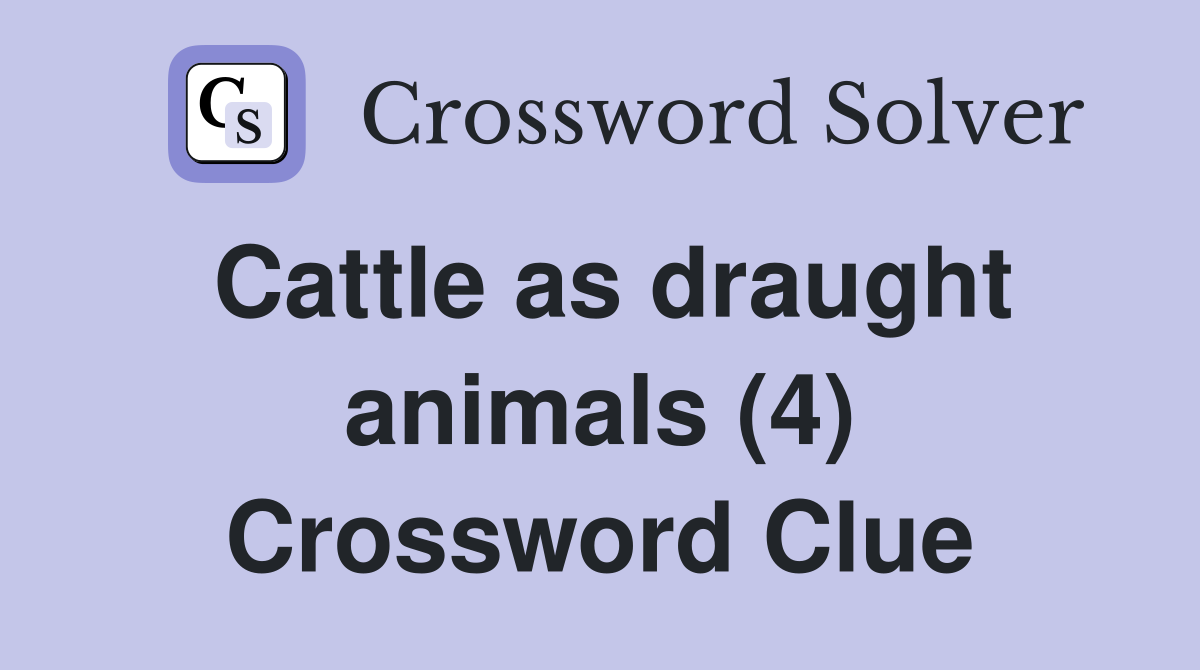 Cattle as draught animals (4) Crossword Clue