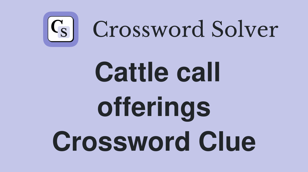 Cattle call offerings Crossword Clue