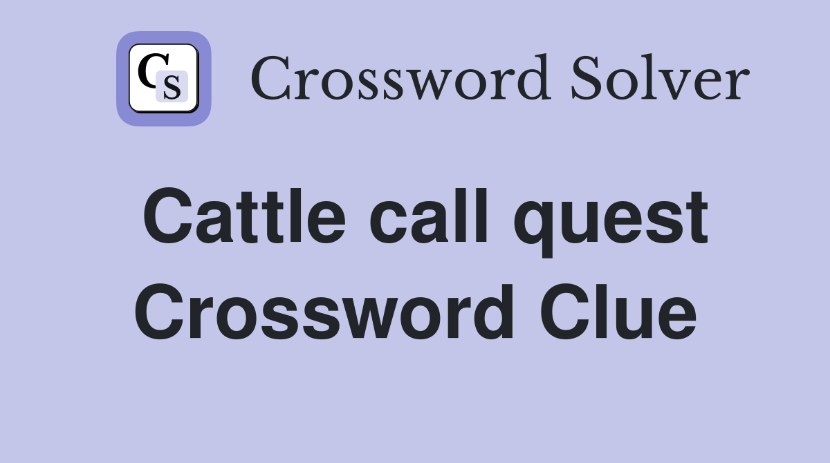 Cattle call quest Crossword Clue
