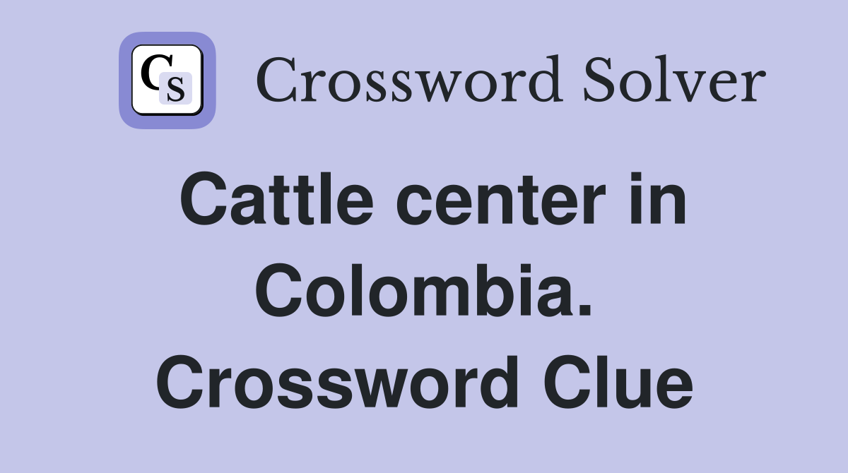 Cattle center in Colombia. Crossword Clue