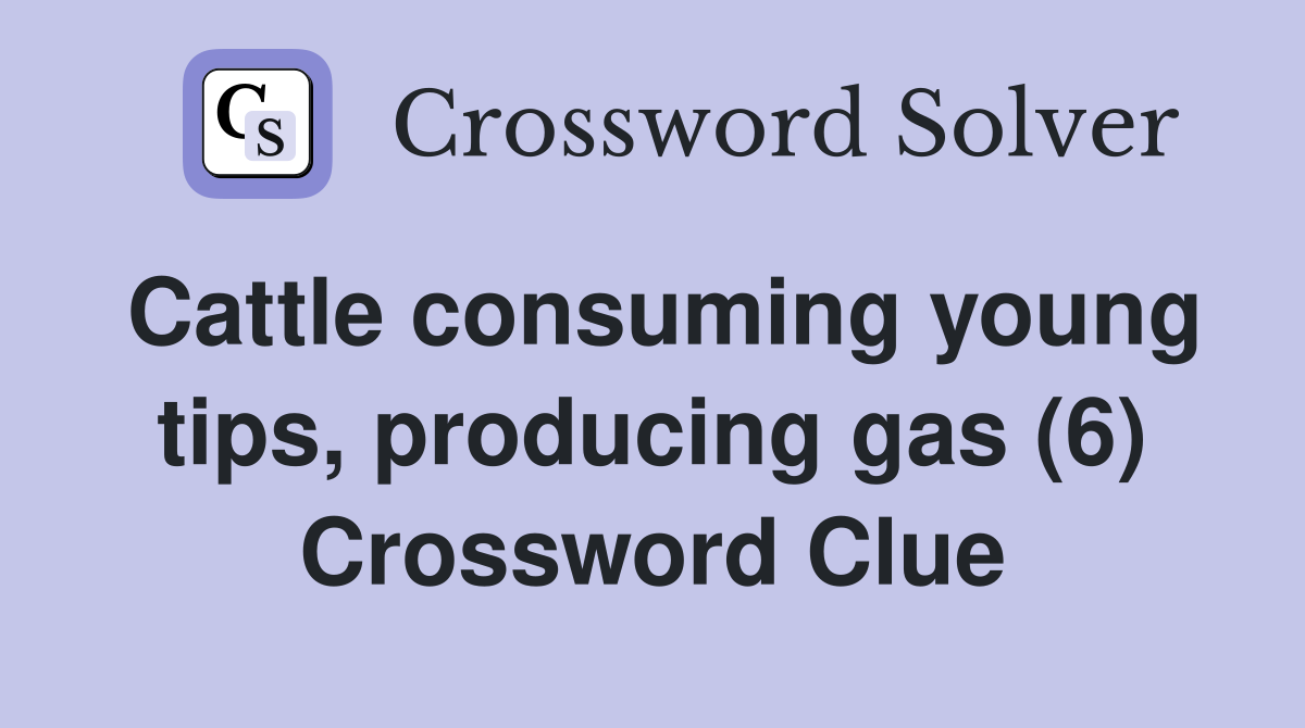 Cattle consuming young tips, producing gas (6) Crossword Clue
