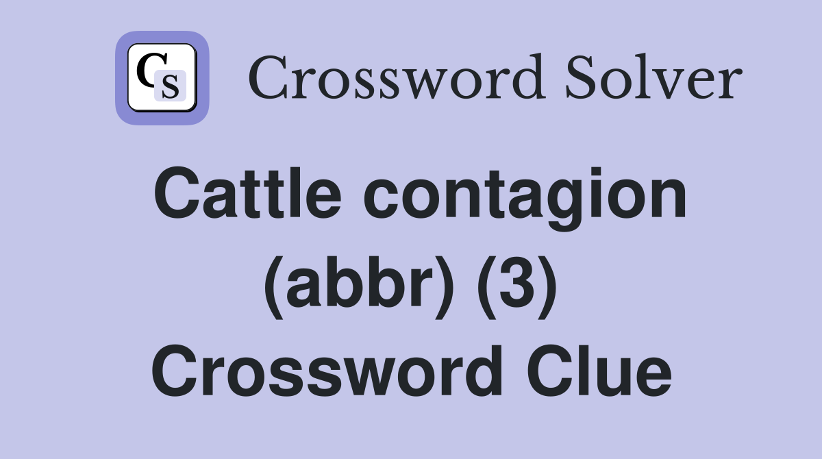 Cattle contagion (abbr) (3) Crossword Clue