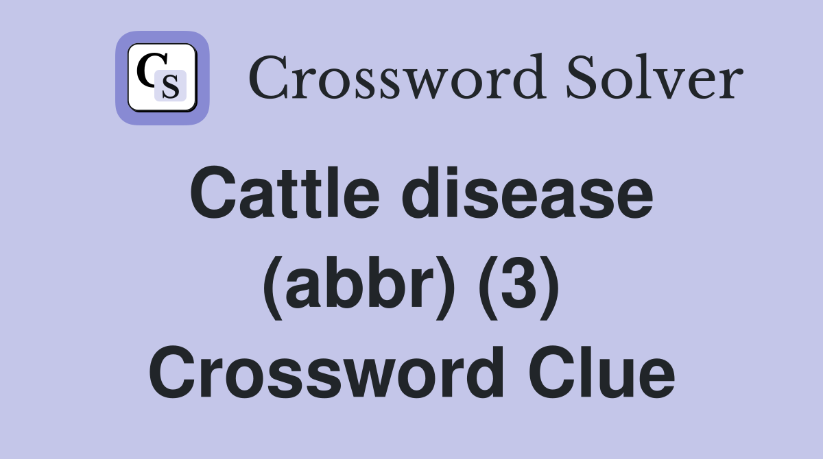 Cattle disease (abbr) (3) Crossword Clue