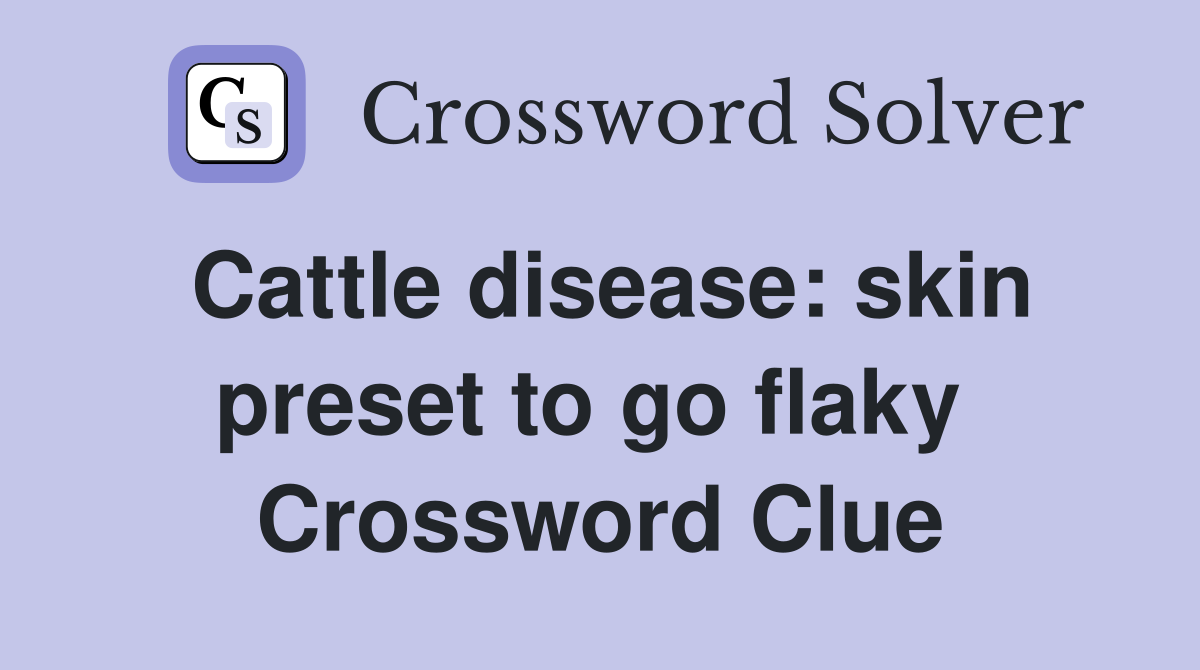 Cattle disease: skin preset to go flaky  Crossword Clue
