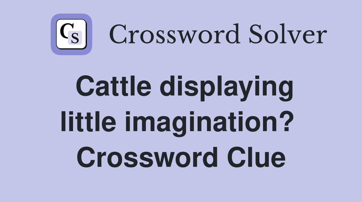 Cattle displaying little imagination?  Crossword Clue