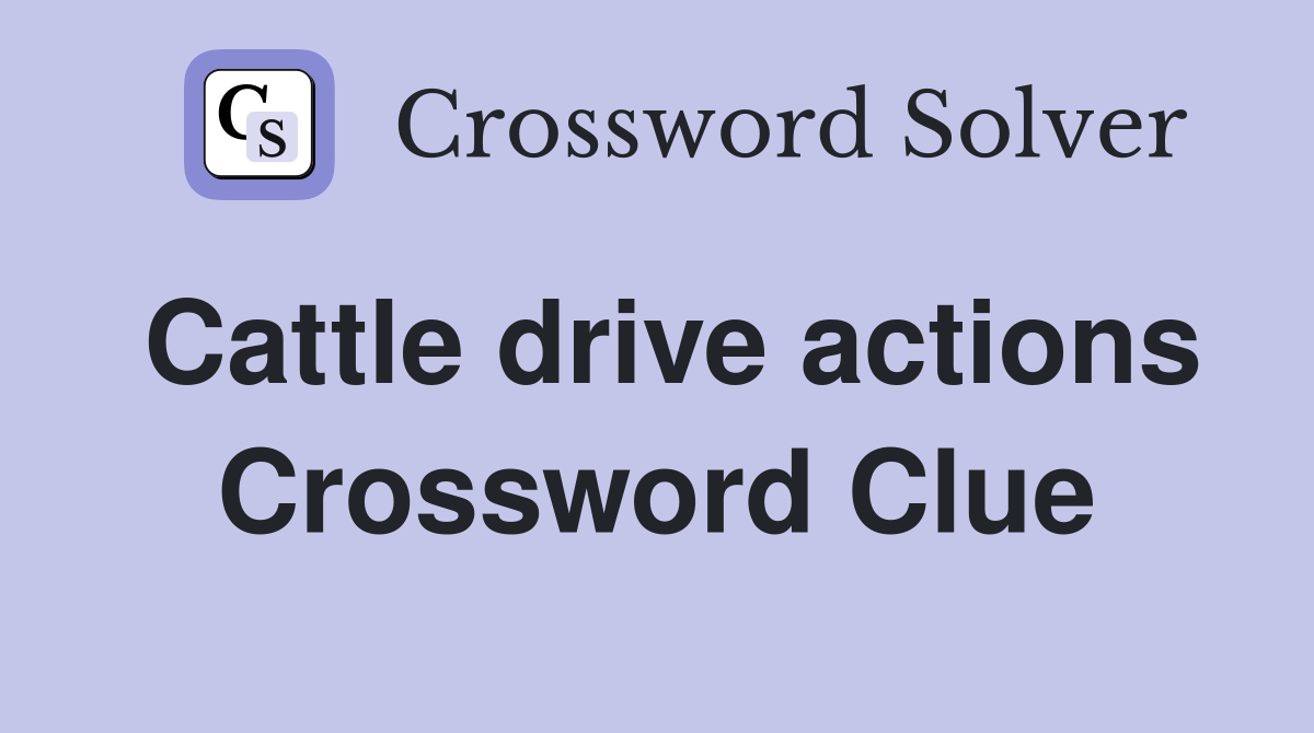 Cattle drive actions Crossword Clue