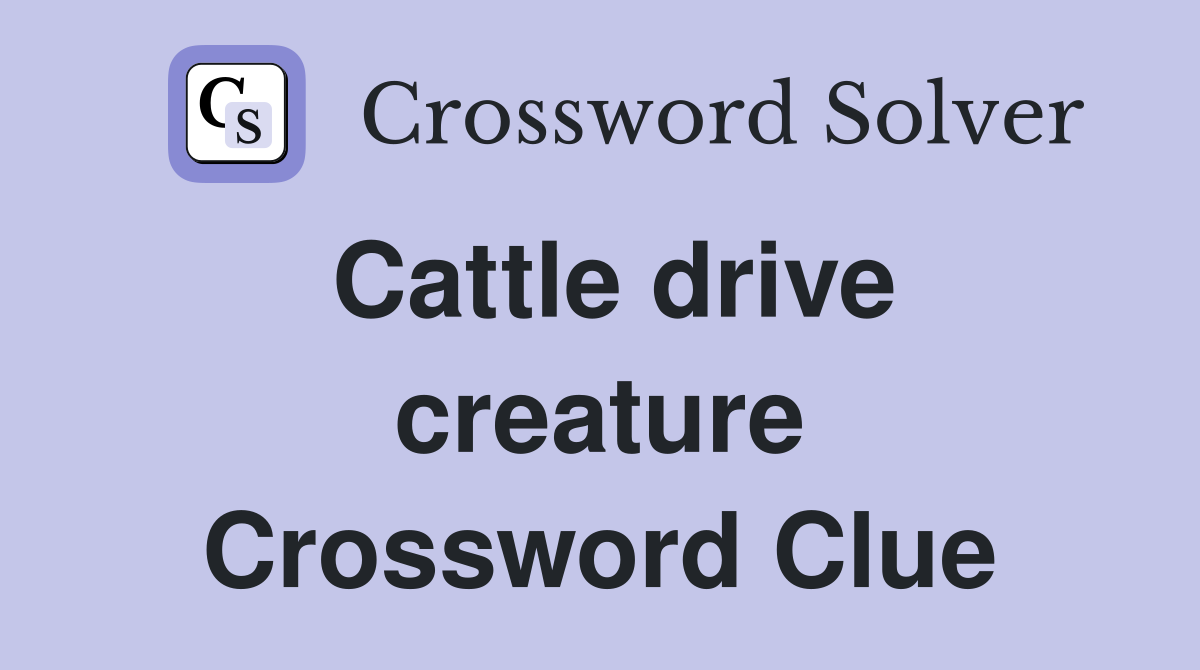 Cattle drive creature Crossword Clue