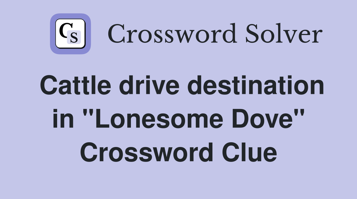 Cattle drive destination in "Lonesome Dove" Crossword Clue