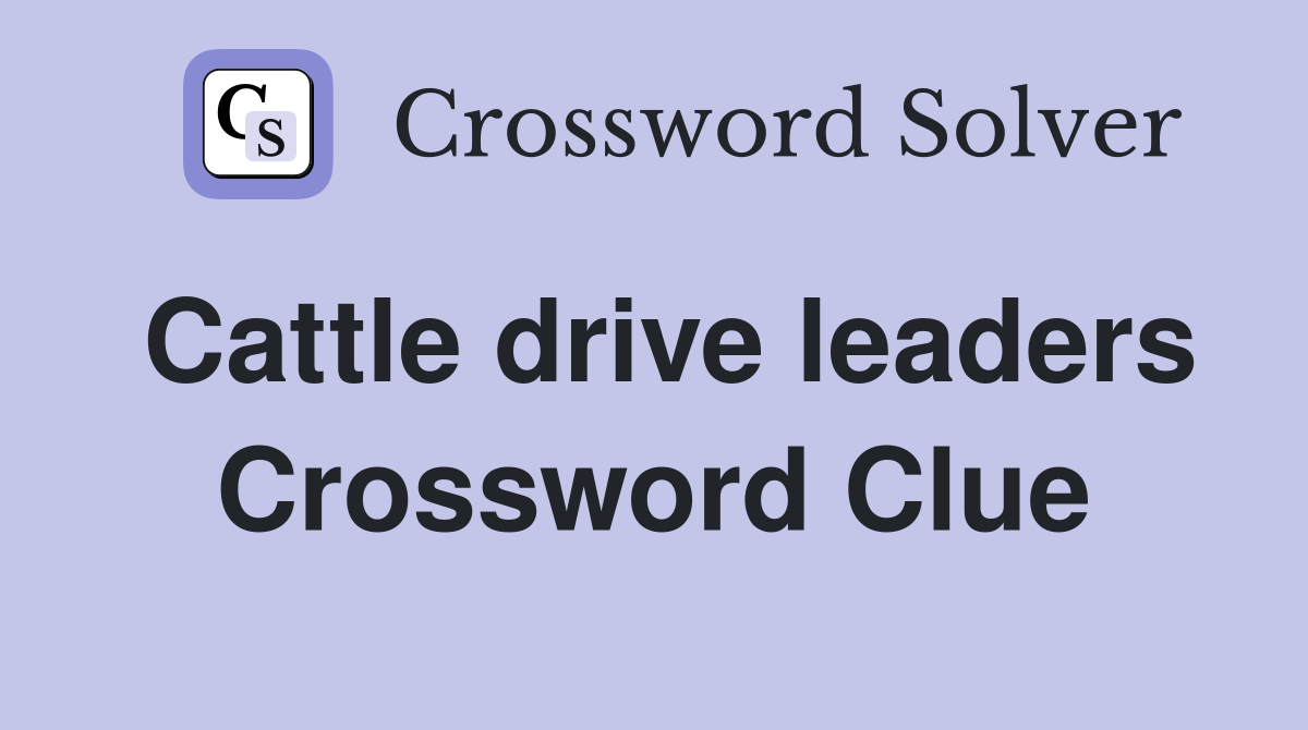 Cattle drive leaders Crossword Clue