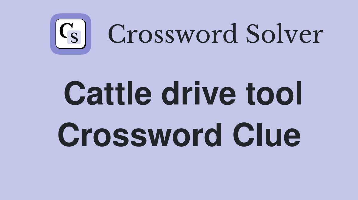Cattle drive tool Crossword Clue
