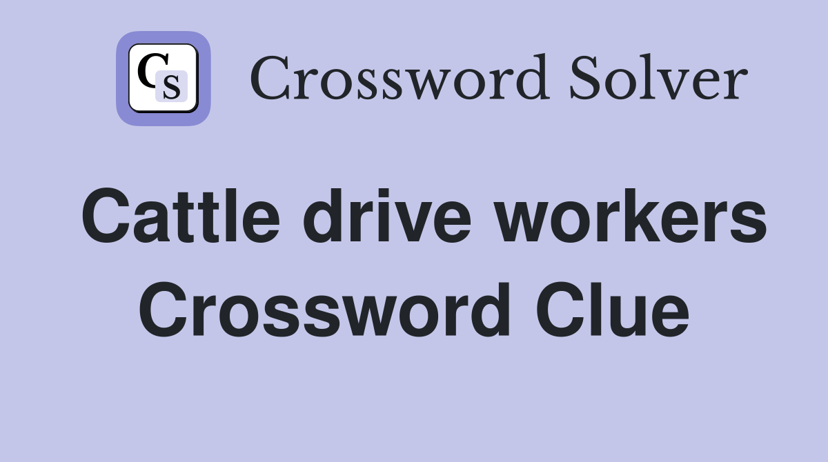 Cattle drive workers Crossword Clue