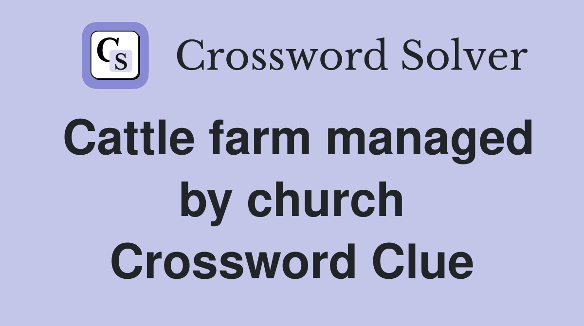 Cattle farm managed by church Crossword Clue