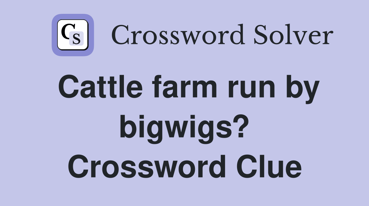 Cattle farm run by bigwigs? Crossword Clue