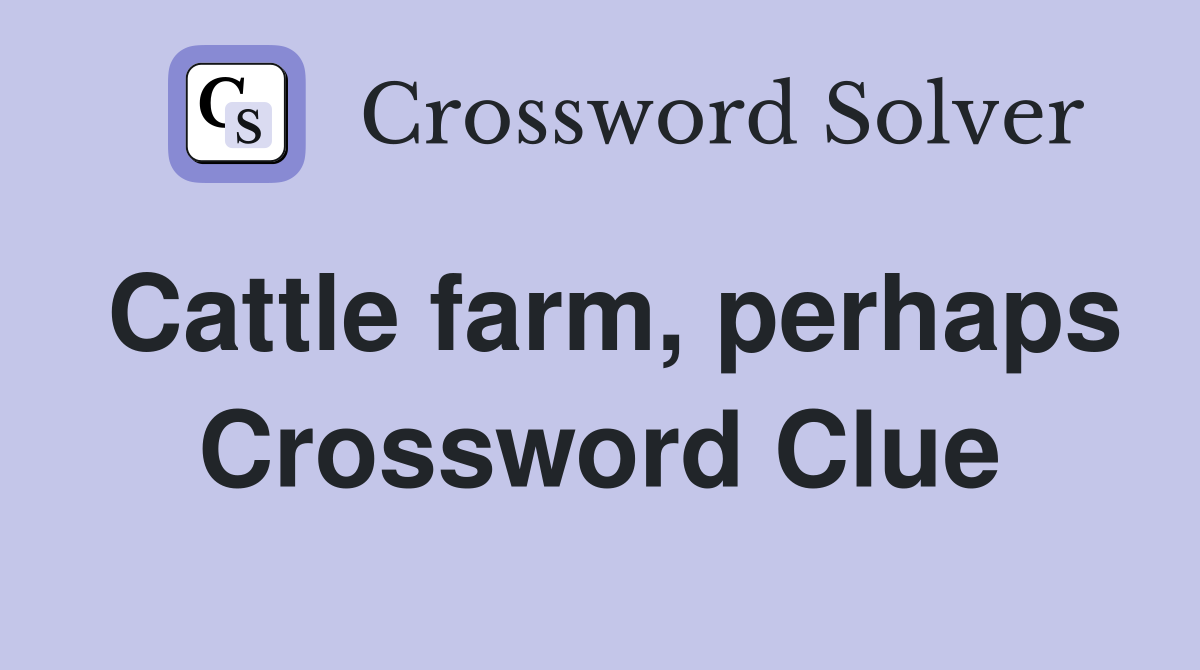 Cattle farm, perhaps Crossword Clue