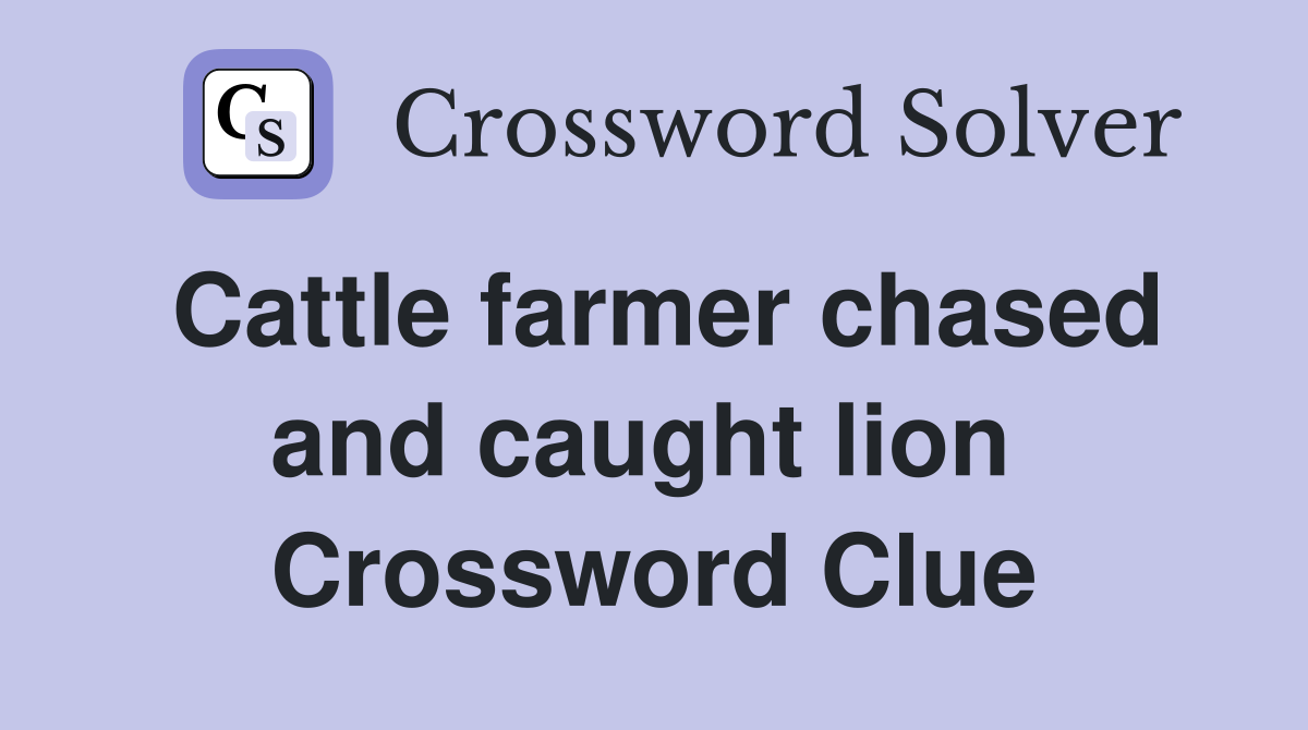 Cattle farmer chased and caught lion  Crossword Clue