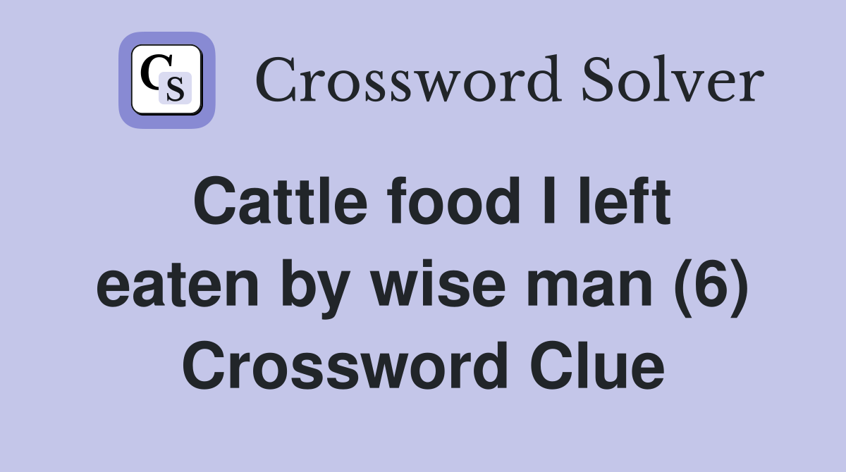 Cattle food I left eaten by wise man (6) Crossword Clue