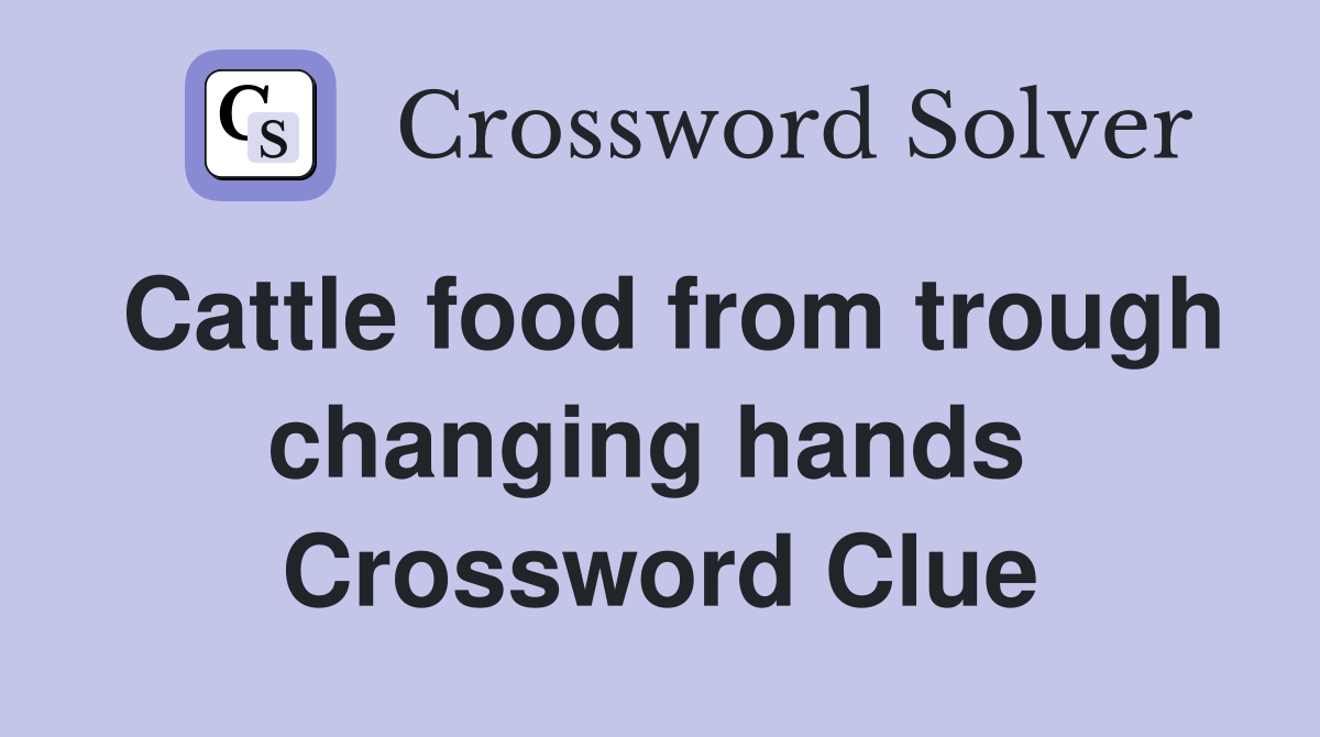 Cattle food from trough changing hands  Crossword Clue