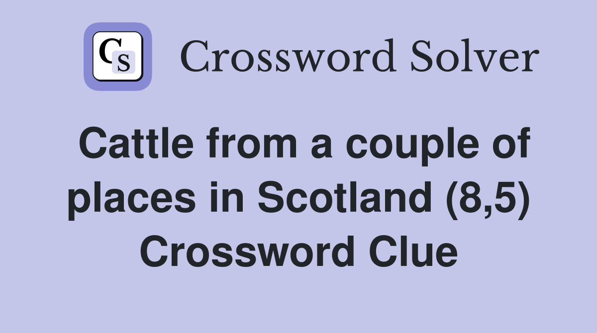 Cattle from a couple of places in Scotland (8,5) Crossword Clue