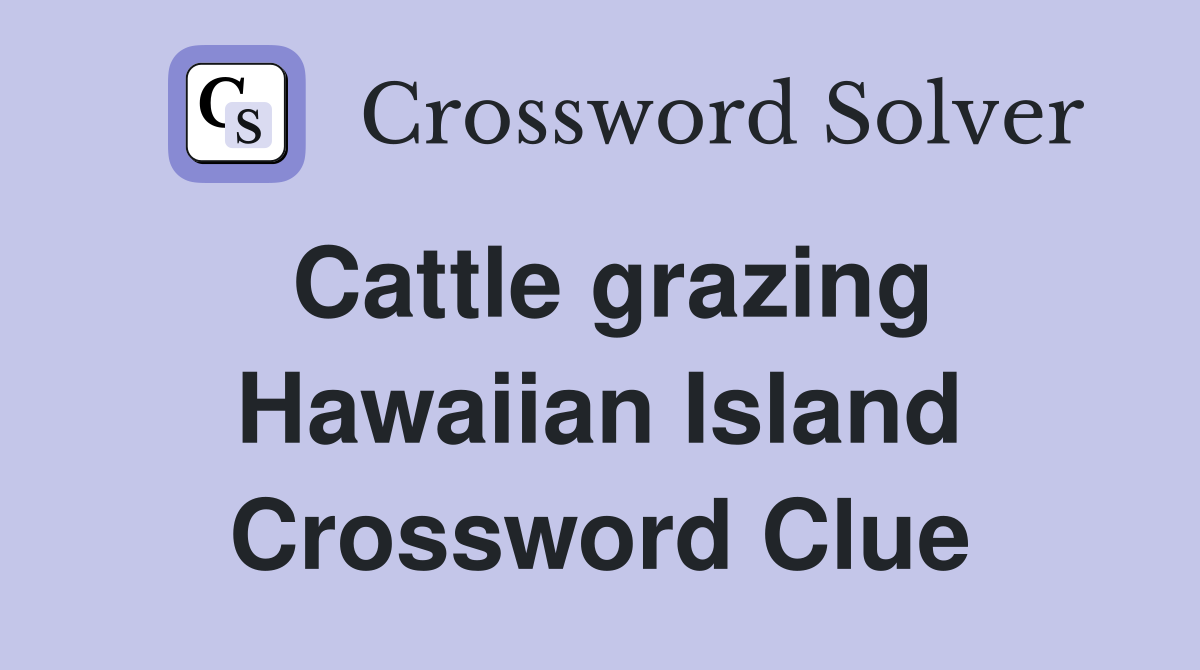 Cattle grazing Hawaiian Island Crossword Clue