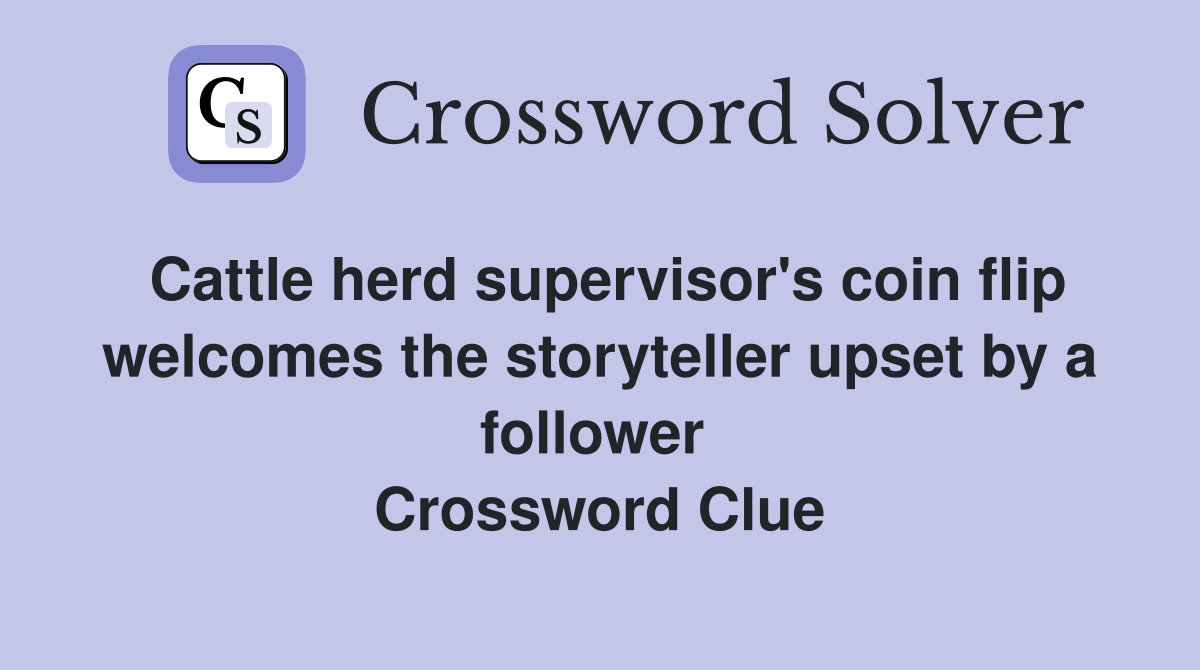 Cattle herd supervisor's coin flip welcomes the storyteller upset by a follower  Crossword Clue