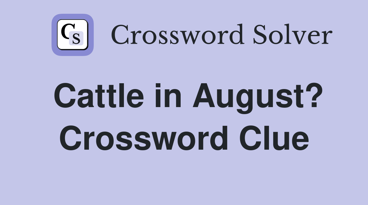 Cattle in August? Crossword Clue
