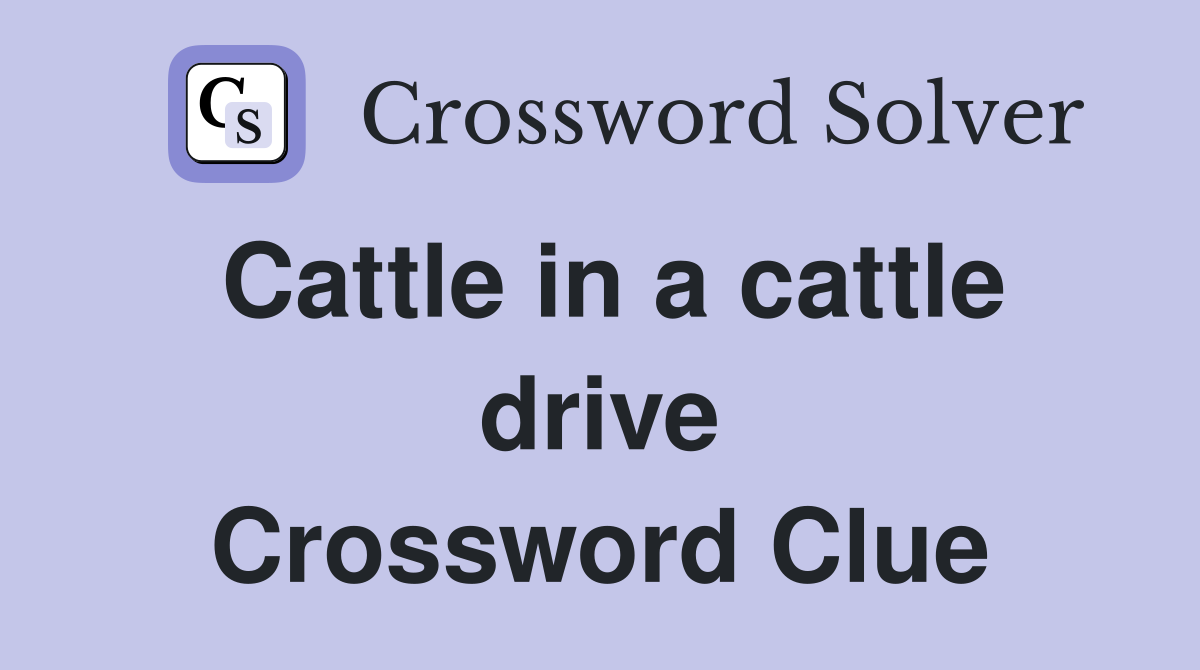 Cattle in a cattle drive Crossword Clue